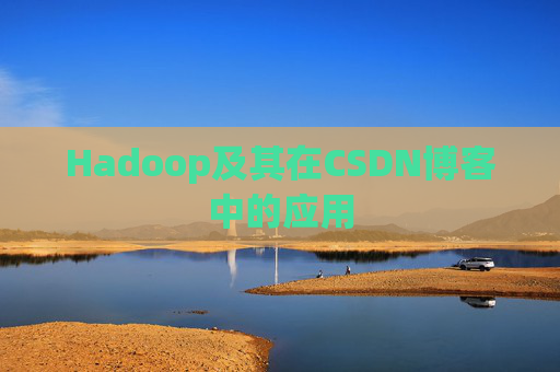Hadoop及其在CSDN博客中的应用 Hadoop及其在CSDN博客中的应用